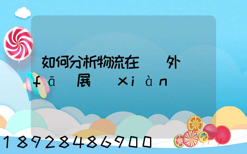 如何分析物流在國內外發(fā)展現(xiàn)狀