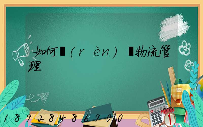 如何認(rèn)識物流管理