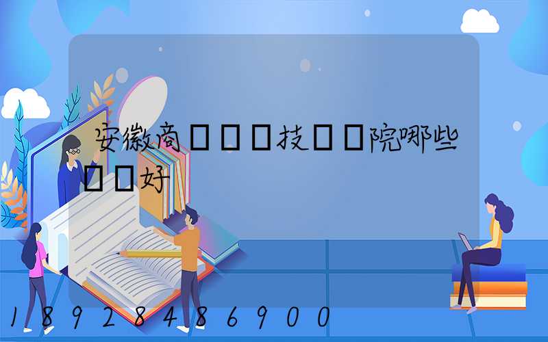 安徽商貿職業技術學院哪些專業好