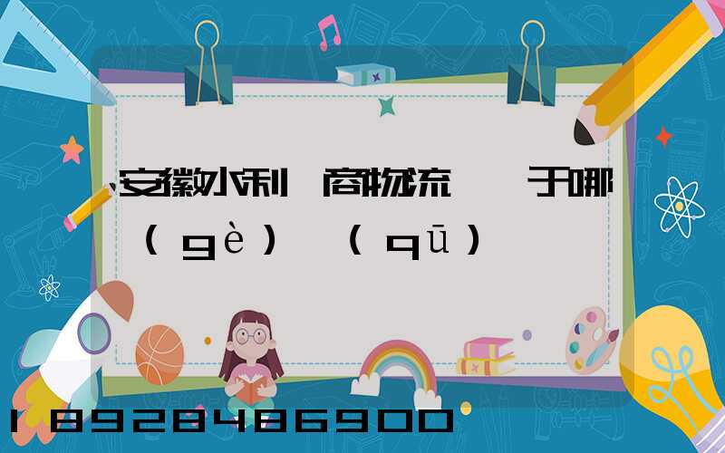 安徽水利電商物流園屬于哪個(gè)區(qū)