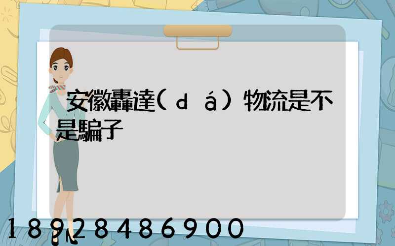 安徽轟達(dá)物流是不是騙子