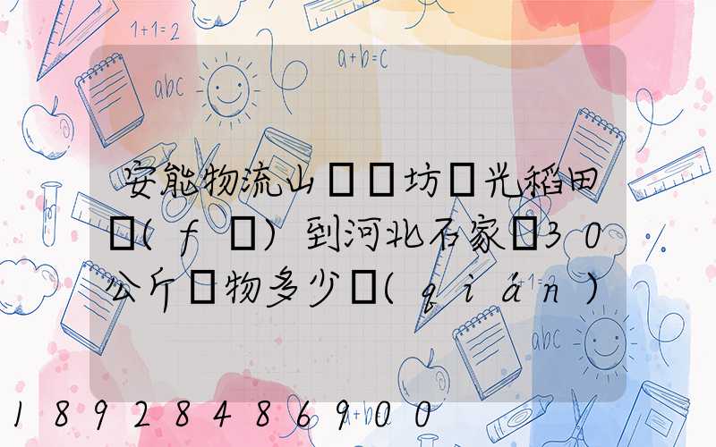 安能物流山東濰坊壽光稻田發(fā)到河北石家莊30公斤貨物多少錢(qián)