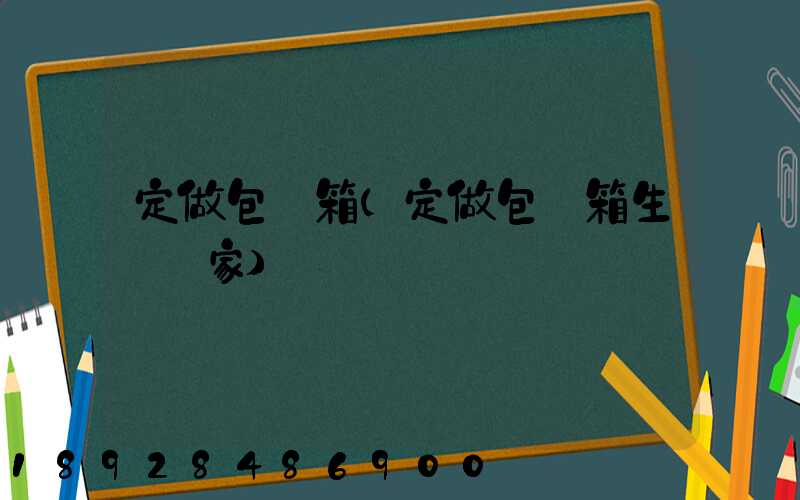 定做包裝箱(定做包裝箱生產廠家)
