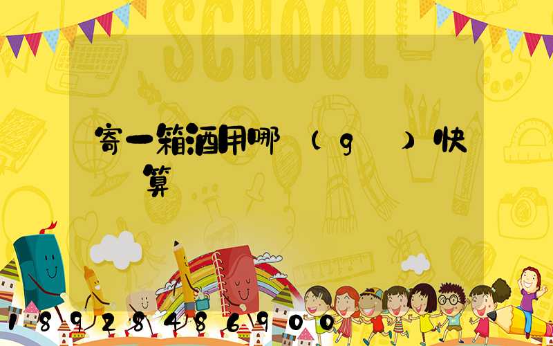 寄一箱酒用哪個(gè)快遞劃算