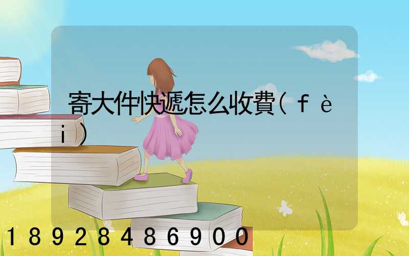 寄大件快遞怎么收費(fèi)