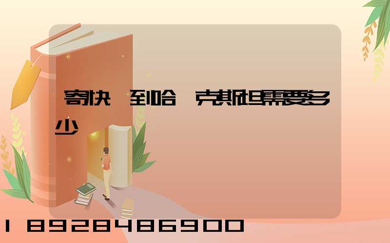 寄快遞到哈薩克斯坦需要多少錢