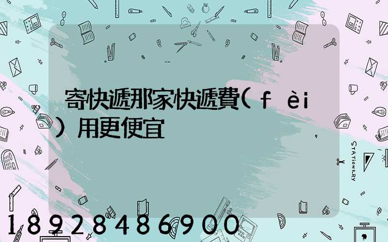 寄快遞那家快遞費(fèi)用更便宜