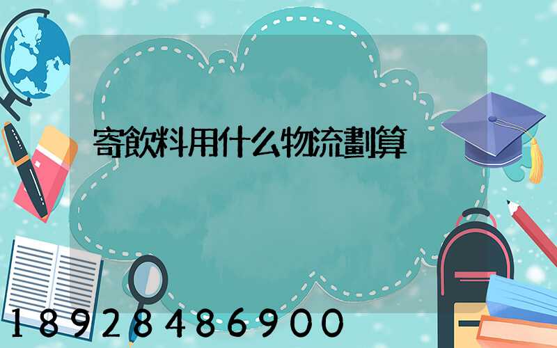 寄飲料用什么物流劃算