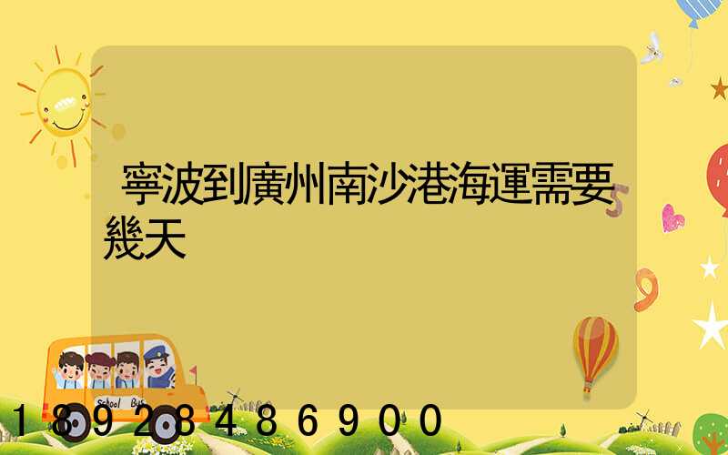 寧波到廣州南沙港海運需要幾天