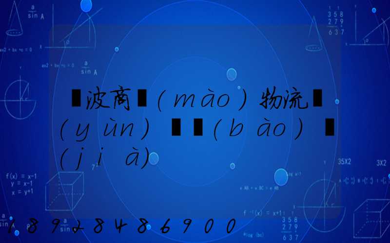 寧波商貿(mào)物流運(yùn)輸報(bào)價(jià)
