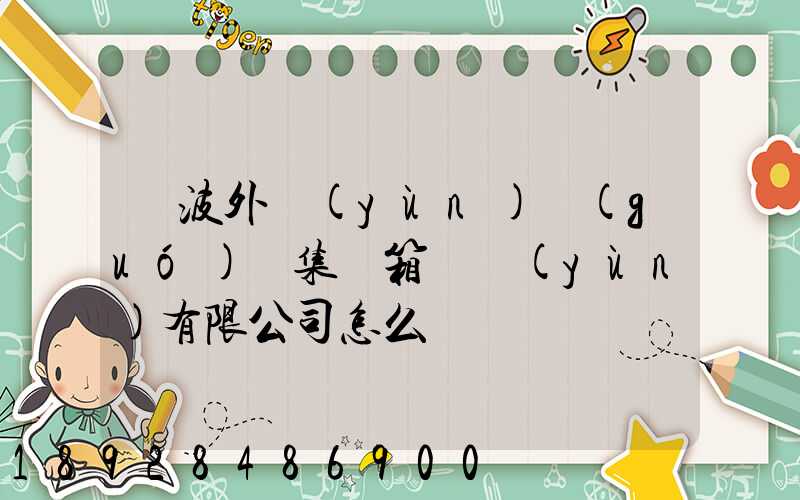 寧波外運(yùn)國(guó)際集裝箱貨運(yùn)有限公司怎么樣