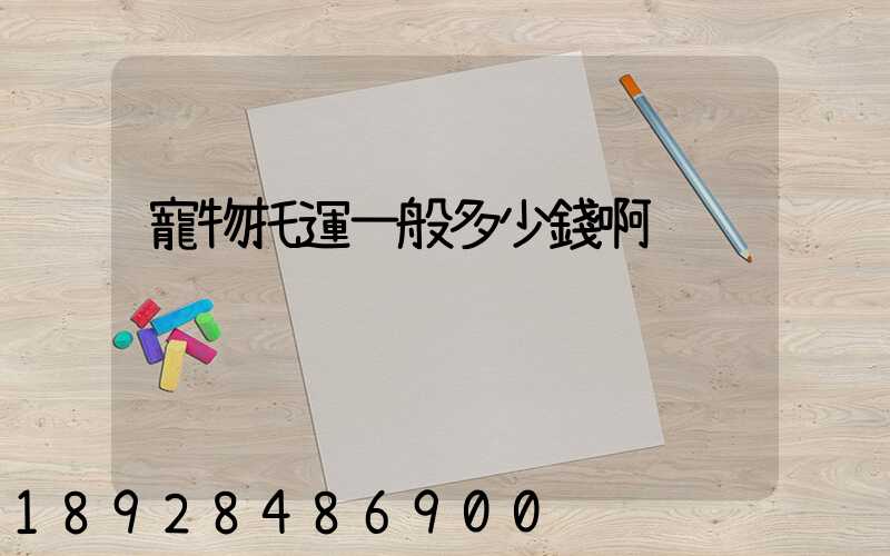 寵物托運一般多少錢啊