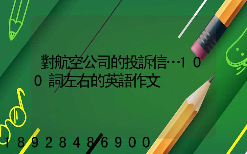 對航空公司的投訴信…100詞左右的英語作文