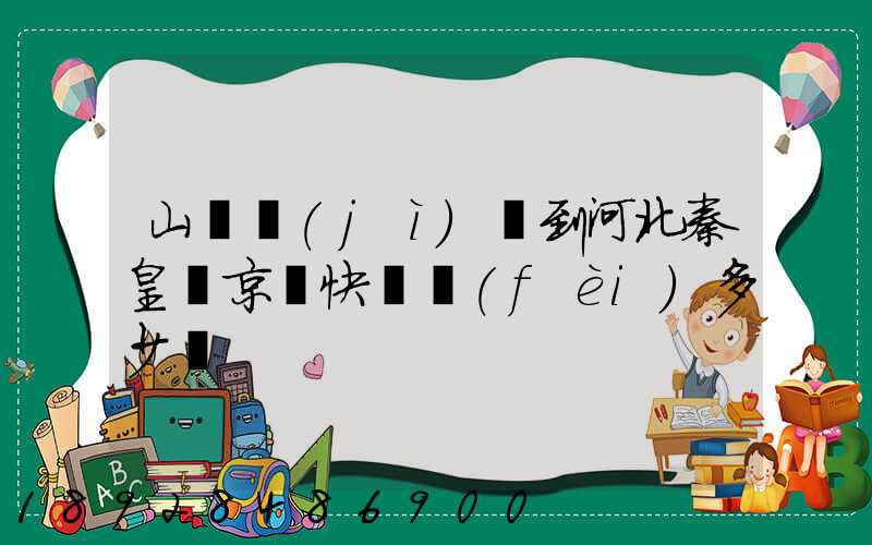 山東濟(jì)寧到河北秦皇島京東快遞費(fèi)多少錢