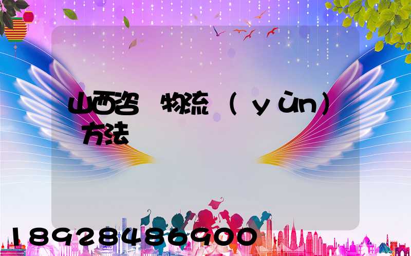 山西咨詢物流運(yùn)輸方法