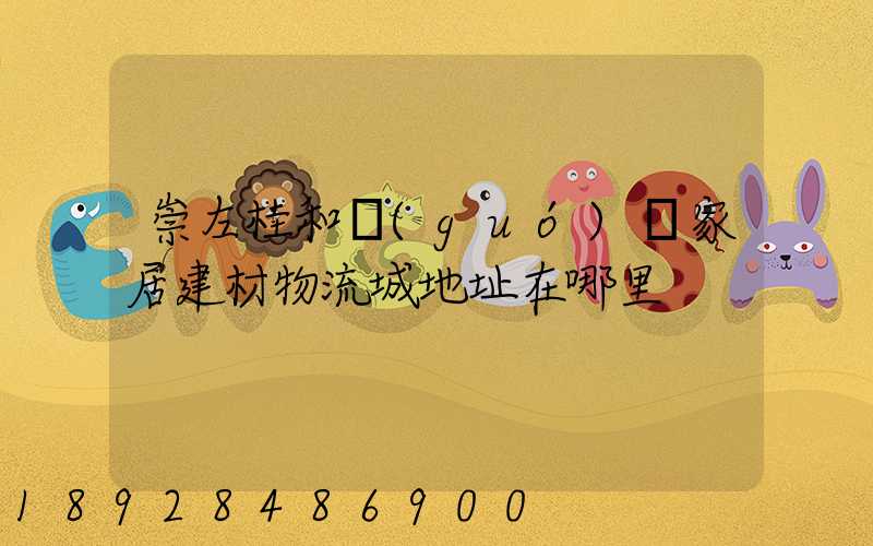 崇左桂和國(guó)際家居建材物流城地址在哪里