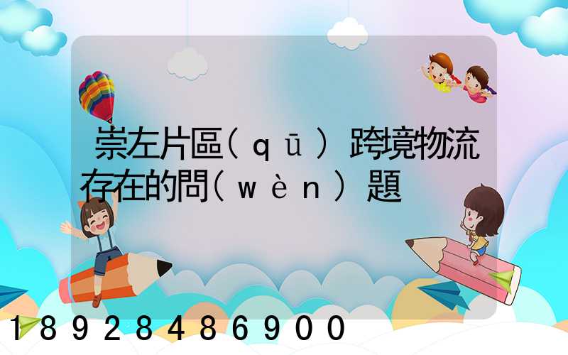 崇左片區(qū)跨境物流存在的問(wèn)題