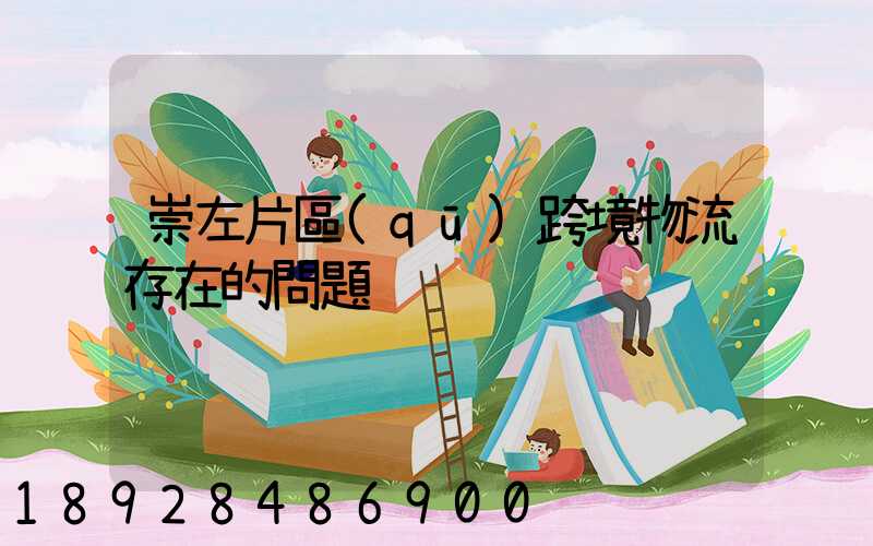 崇左片區(qū)跨境物流存在的問題