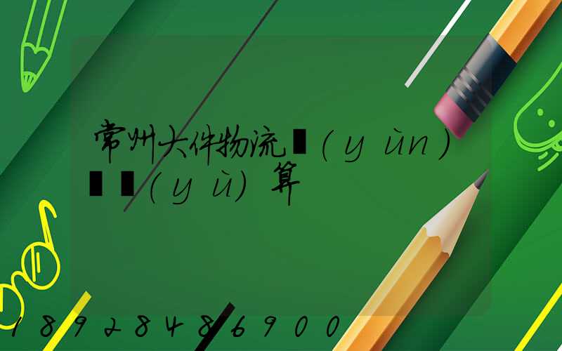 常州大件物流運(yùn)輸預(yù)算