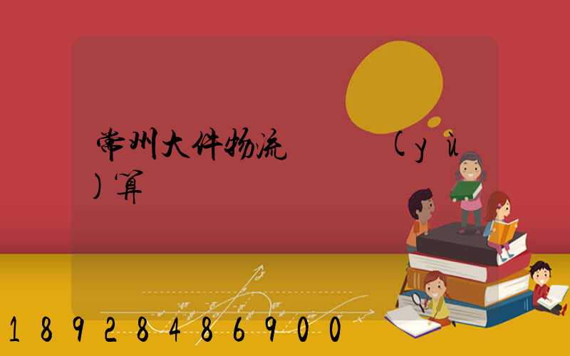 常州大件物流運輸預(yù)算