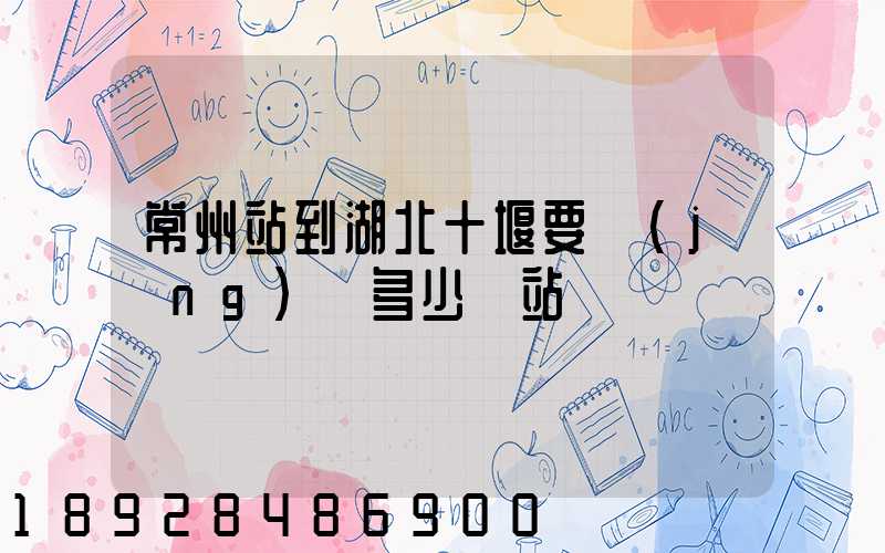 常州站到湖北十堰要經(jīng)過多少個站