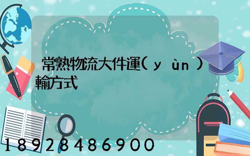 常熟物流大件運(yùn)輸方式