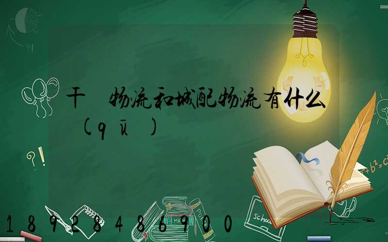 干線物流和城配物流有什么區(qū)別