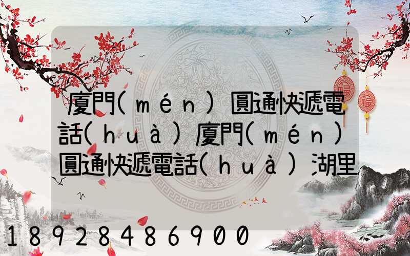 廈門(mén)圓通快遞電話(huà)廈門(mén)圓通快遞電話(huà)湖里區(qū)