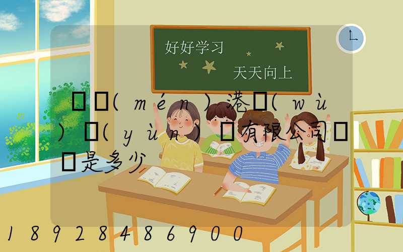 廈門(mén)港務(wù)運(yùn)輸有限公司電話是多少