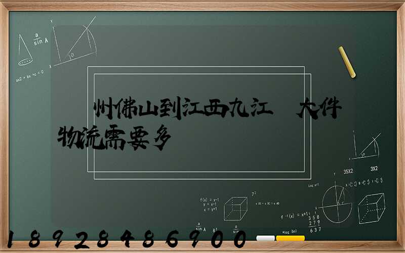廣州佛山到江西九江發大件物流需要多長時間