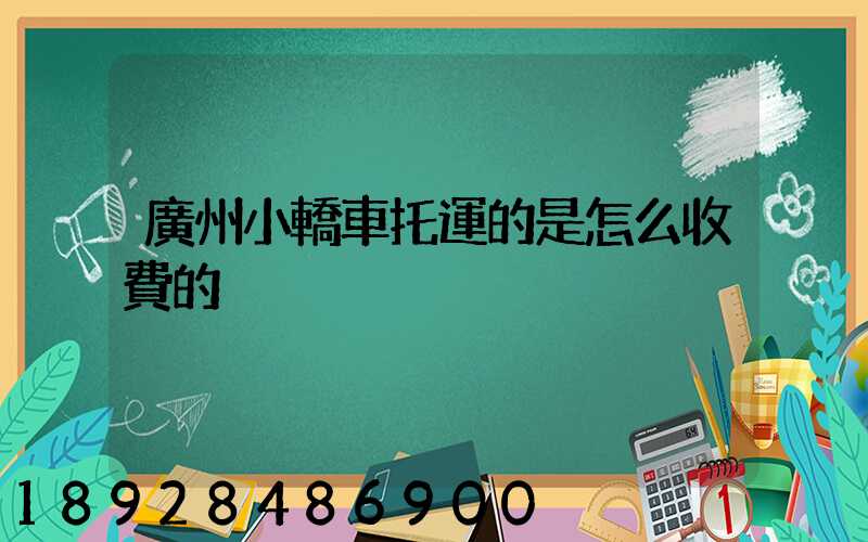 廣州小轎車托運的是怎么收費的