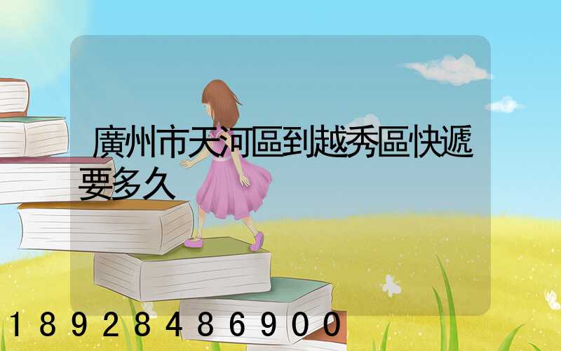 廣州市天河區到越秀區快遞要多久