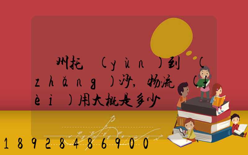 廣州托運(yùn)到長(zhǎng)沙,物流費(fèi)用大概是多少