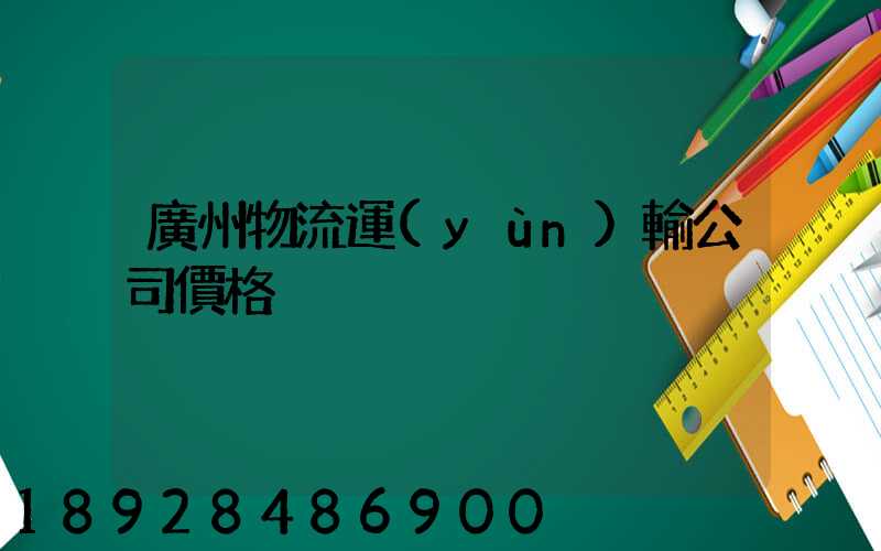 廣州物流運(yùn)輸公司價格