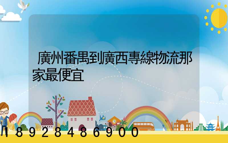 廣州番禺到廣西專線物流那家最便宜