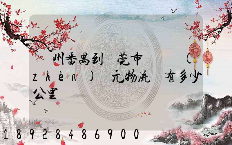 廣州番禺到東莞市鳳崗鎮(zhèn)廣元物流園有多少公里