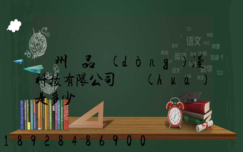 廣州穎品動(dòng)漫科技有限公司電話(huà)是多少