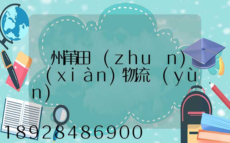 廣州莆田專(zhuān)線(xiàn)物流運(yùn)輸