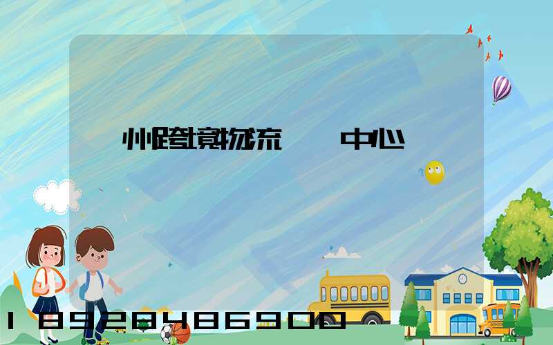 廣州跨境物流運輸中心