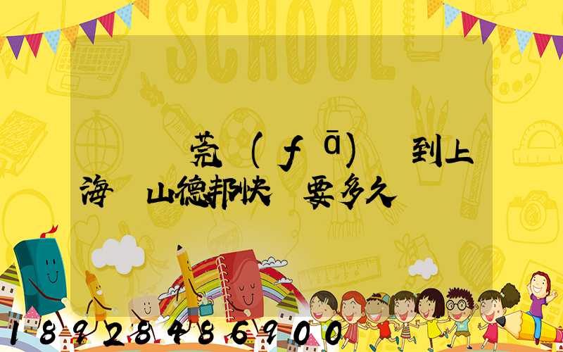 廣東東莞發(fā)貨到上海寶山德邦快遞要多久