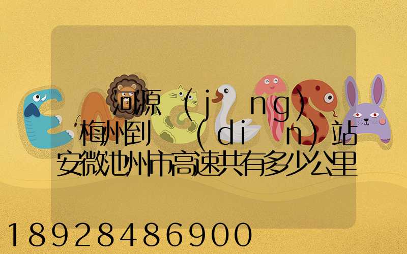 廣東河源經(jīng)廣東梅州到終點(diǎn)站安微池州市高速共有多少公里