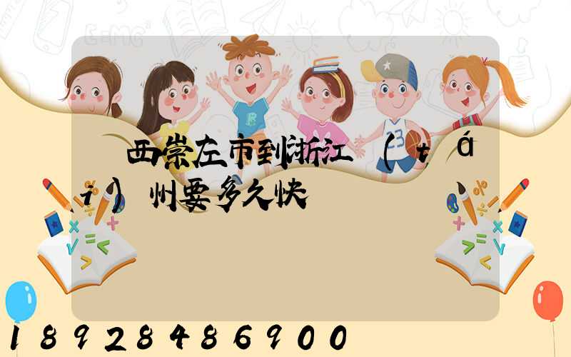 廣西崇左市到浙江臺(tái)州要多久快遞