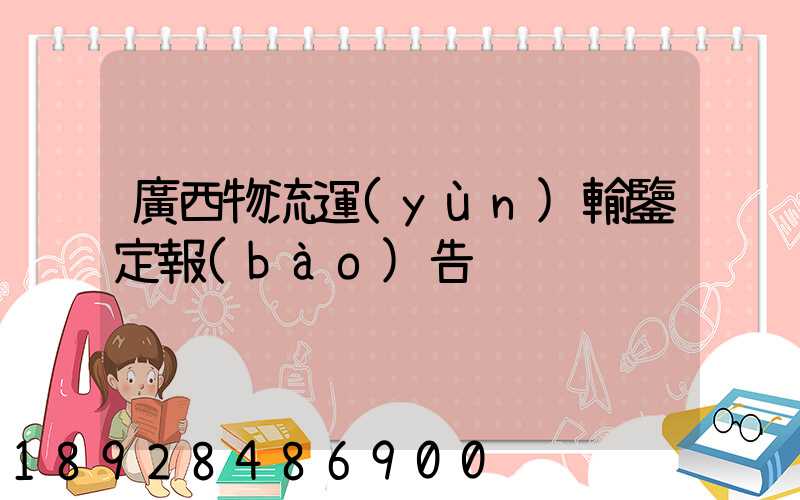 廣西物流運(yùn)輸鑒定報(bào)告
