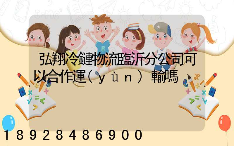 弘翔冷鏈物流臨沂分公司可以合作運(yùn)輸嗎