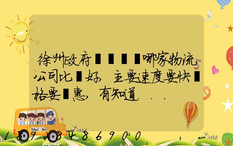 徐州政府規劃運輸哪家物流公司比較好,主要速度要快價格要實惠,有知道...
