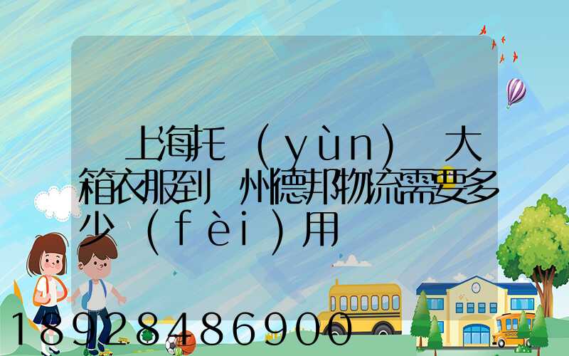 從上海托運(yùn)兩大箱衣服到蘭州德邦物流需要多少費(fèi)用