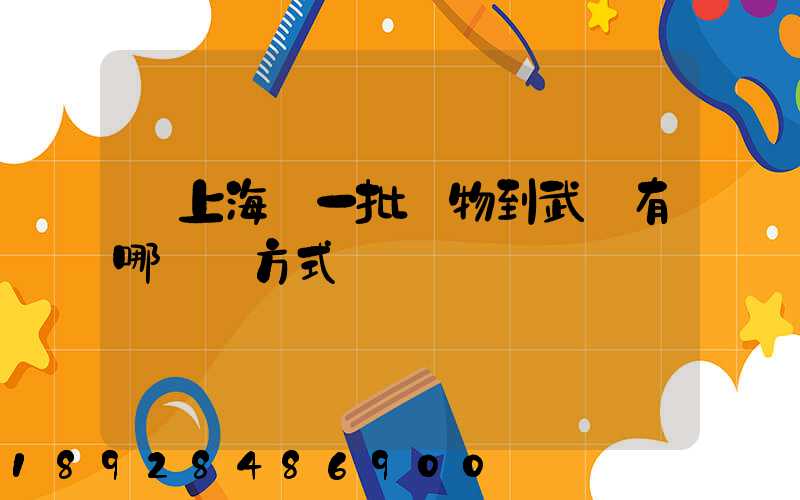 從上海運一批貨物到武漢有哪幾種方式