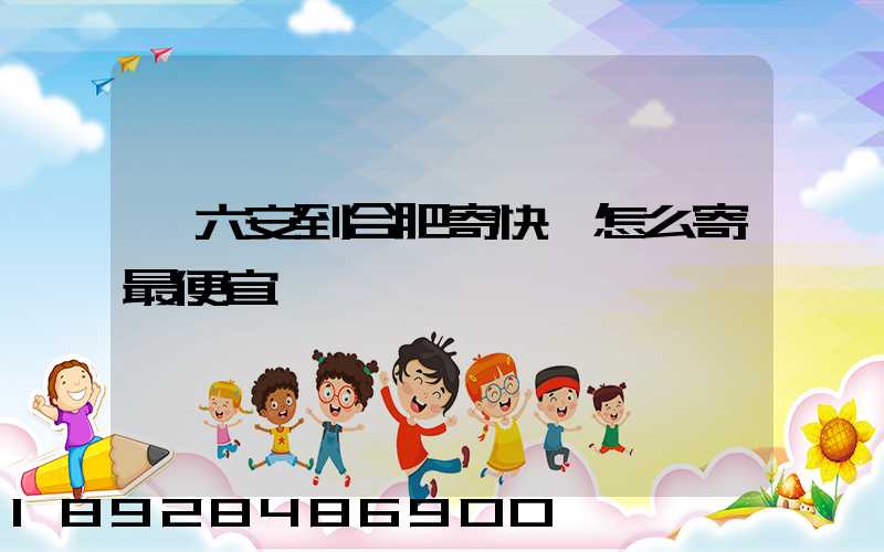 從六安到合肥寄快遞怎么寄最便宜