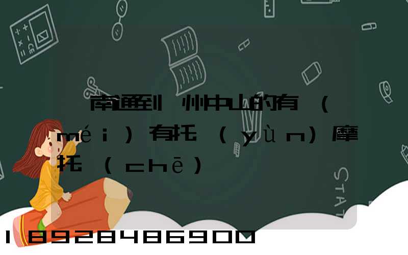 從南通到廣州中山的有沒(méi)有托運(yùn)摩托車(chē)