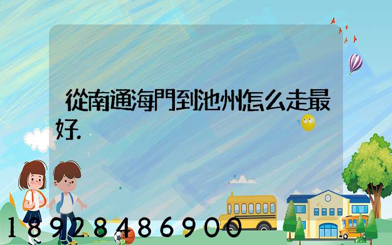 從南通海門到池州怎么走最好.